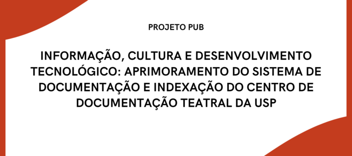 Informação, Cultura e Desenvolvimento Tecnológico: Aprimoramento do sistema de documentação e indexação do Centro de Documentação Teatral da USP